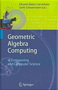 Geometric Algebra Computing : in Engineering and Computer Science (Hardcover)