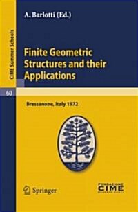 Finite Geometric Structures and Their Applications: Lectures Given at a Summer School of the Centro Internazionale Matematico Estivo (C.I.M.E.) Held i (Paperback, Reprint of the)