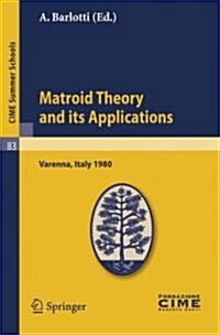 Matroid Theory and Its Applications: Lectures Given at a Summer School of the Centro Internazionale Matematico Estivo (C.I.M.E.) Held in Varenna (Como (Paperback, Originally Publ)