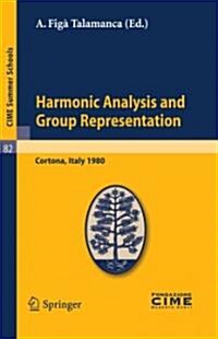 Harmonic Analysis and Group Representations: Lectures Given at a Summer School of the Centro Internazionale Matematico Estivo (C.I.M.E.) Held in Corto (Paperback, 2011)