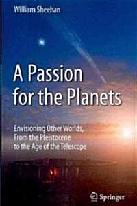 A Passion for the Planets: Envisioning Other Worlds, from the Pleistocene to the Age of the Telescope (Paperback, 2010)