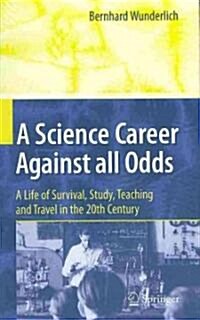 A Science Career Against All Odds: A Life of Survival, Study, Teaching and Travel in the 20th Century (Hardcover, 2010)