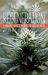 Cannabis Regeneration: A Multiple Harvest Method for Greater Yields (Paperback)
