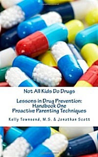 Not All Kids Do Drugs: Lessons in Drug Prevention: Handbook One -- Proactive Parenting Techniques (Paperback)