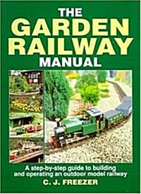 The Garden Railway Manual: A Step-by-Step Guide to Building and Operating an Outdoor Model Railway (Hardcover)