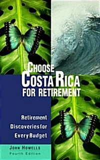 Choose Costa Rica for Retirement: Retirement Discoveries for Every Budget (Choose Retirement Series) (Paperback, 4th)