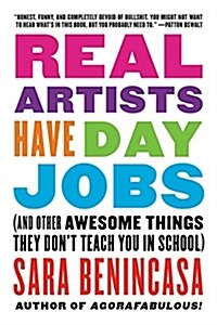 Real Artists Have Day Jobs: (And Other Awesome Things They Dont Teach You in School) (Paperback)