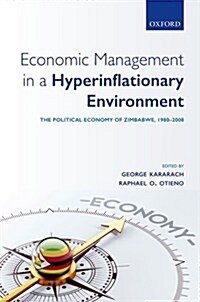 Economic Management in a Hyperinflationary Environment : The Political Economy of Zimbabwe, 1980-2008 (Hardcover)
