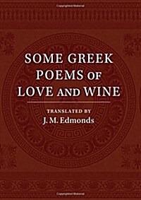 Some Greek Poems of Love and Wine : Being a Further Selection from the Little Things of Greek Poetry Made and Translated into English (Paperback)