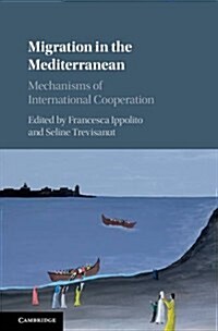 Migration in the Mediterranean : Mechanisms of International Cooperation (Hardcover)