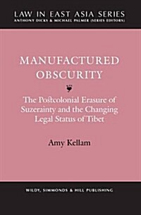 Manufactured Obscurity : The Postcolonial Erasure of Suzerainty and the Changing Legal Status of Tibet (Hardcover)