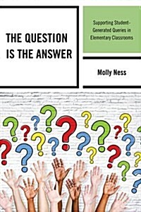 The Question Is the Answer: Supporting Student-Generated Queries in Elementary Classrooms (Hardcover)