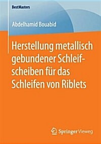 Herstellung Metallisch Gebundener Schleifscheiben F? Das Schleifen Von Riblets (Paperback, 2015)