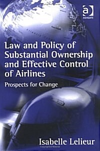 Law and Policy of Substantial Ownership and Effective Control of Airlines : Prospects for Change (Hardcover)