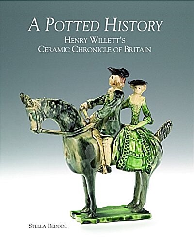 A Potted History : Henry Willetts Ceramic Chronicle of Britain (Hardcover)