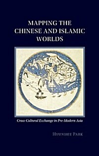 Mapping the Chinese and Islamic Worlds : Cross-Cultural Exchange in Pre-Modern Asia (Paperback)