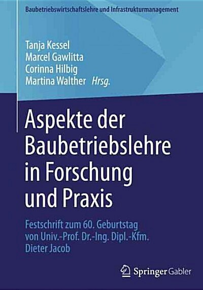 Aspekte Der Baubetriebslehre in Forschung Und Praxis: Festschrift Zum 60. Geburtstag Von Univ.-Prof. Dr.-Ing. Dipl.-Kfm. Dieter Jacob (Hardcover, 2015)