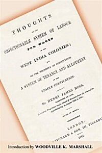 Thoughts on the Objectionable System of Labour for Wages in the West India Colonies : And on the Necessity of Substituting a System of Tenancy and All (Paperback)