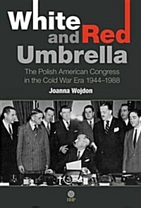 White and Red Umbrella: The Polish American Congress in the Cold War Era 1944-1988 (Hardcover)