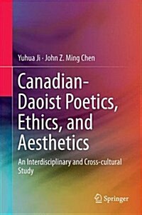 Canadian-Daoist Poetics, Ethics, and Aesthetics: An Interdisciplinary and Cross-Cultural Study (Hardcover, 2016)