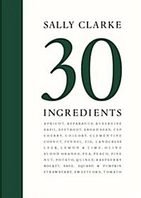 Sally Clarke: 30 Ingredients (Hardcover)