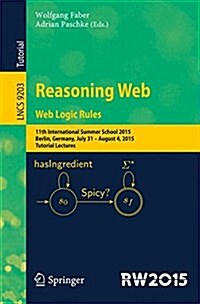 Reasoning Web. Web Logic Rules: 11th International Summer School 2015, Berlin, Germany, July 31- August 4, 2015, Tutorial Lectures. (Paperback, 2015)