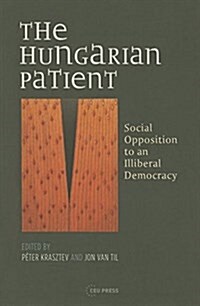 The Hungarian Patient: Social Opposition to an Illiberal Democracy (Paperback)