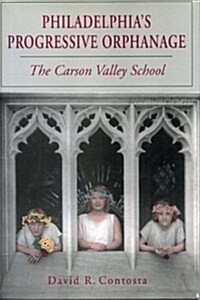 Philadelphias Progressive Orphanage: The Carson Valley School (Paperback)