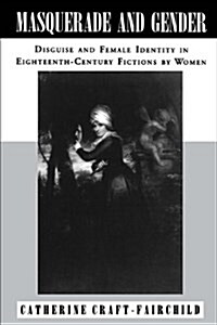 Masquerade and Gender: Disguise and Female Identity in Eighteenth-Century Fictions by Women (Paperback)