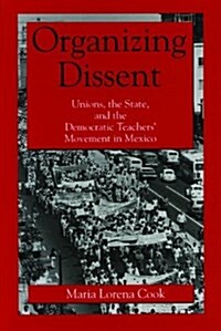 Organizing Dissent: Unions, the State, and the Democratic Teachers Movement in Mexico (Paperback)