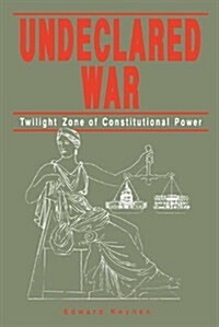 Undeclared War: Twilight Zone of Constitutional Power (Paperback)