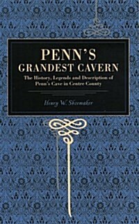 Penns Grandest Cavern: The History, Legends and Description of Penns Cave in Centre County (Paperback)