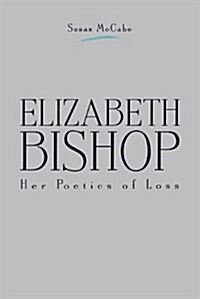 Elizabeth Bishop: Her Poetics of Loss (Paperback)