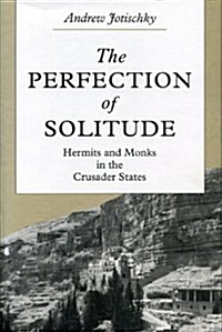 The Perfection of Solitude: Hermits and Monks in the Crusader States (Paperback)