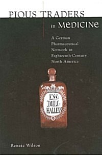 Pious Traders in Medicine: A German Pharmaceutical Network in Eighteenth-Century North America (Paperback)