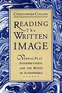 Reading the Written Image: Verbal Play, Interpretation, and the Roots of Iconophobia (Paperback)