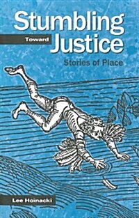 Stumbling Toward Justice: Stories of Place (Paperback)