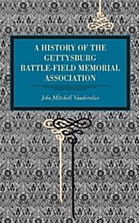 Gettysburg: A History of the Gettysburg Battle-Field Memorial Association with an Account of the Battle Giving Movements, Position (Paperback)