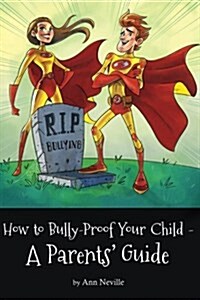 How to Bully-Proof Your Child - A Parents Guide (Paperback)