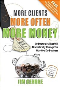 More Clients... More Often... More Money: 70 Strategies That Will Dramatically Change the Way You Do Business (Paperback)