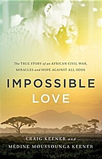 Impossible Love: The True Story of an African Civil War, Miracles and Hope Against All Odds (Paperback)