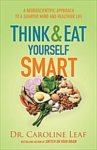 Think and Eat Yourself Smart: A Neuroscientific Approach to a Sharper Mind and Healthier Life (Hardcover)