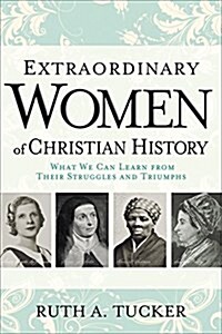 Extraordinary Women of Christian History: What We Can Learn from Their Struggles and Triumphs (Paperback)