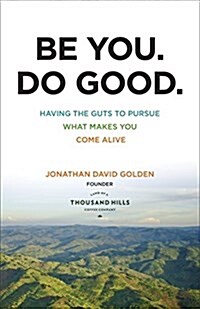 Be You. Do Good.: Having the Guts to Pursue What Makes You Come Alive (Paperback)