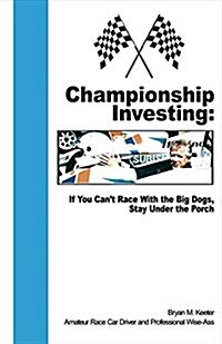 Championship Investing: If You Cant Race with the Big Dogs, Stay Under the Porch (Paperback)