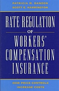 Rate Regulation of Workers Compensation Insurance: How Price Controls Increase Cost (Hardcover)