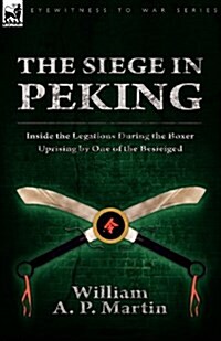 The Siege in Peking: Inside the Legations During the Boxer Uprising by One of the Besieiged (Paperback)