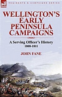 Wellingtons Early Peninsula Campaigns: A Serving Officers History 1808-1811 (Paperback)