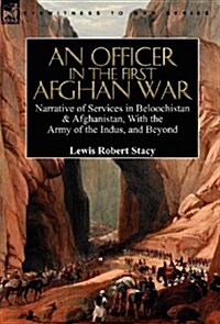 An Officer in the First Afghan War: Narrative of Services in Beloochistan & Afghanistan, with the Army of the Indus, and Beyond (Hardcover)