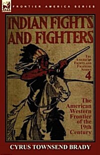 Indian Fights & Fighters of the American Western Frontier of the 19th Century (Paperback)